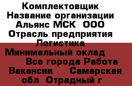 Комплектовщик › Название организации ­ Альянс-МСК, ООО › Отрасль предприятия ­ Логистика › Минимальный оклад ­ 25 000 - Все города Работа » Вакансии   . Самарская обл.,Отрадный г.